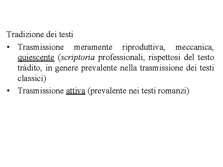 Tradizione dei testi • Trasmissione meramente riproduttiva, meccanica, quiescente (scriptoria professionali, rispettosi del testo
