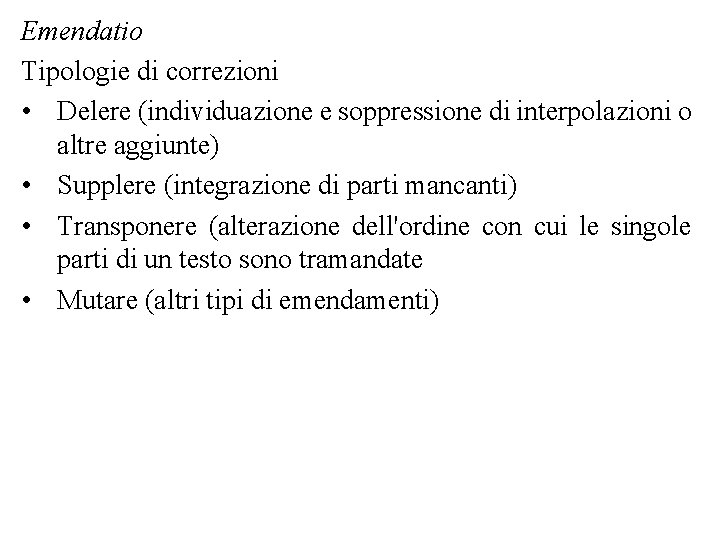 Emendatio Tipologie di correzioni • Delere (individuazione e soppressione di interpolazioni o altre aggiunte)