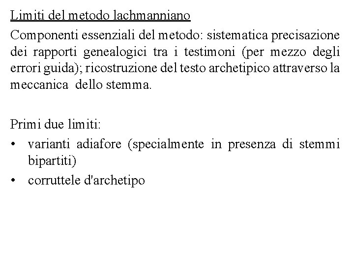 Limiti del metodo lachmanniano Componenti essenziali del metodo: sistematica precisazione dei rapporti genealogici tra