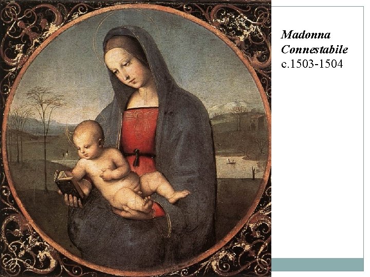Madonna Connestabile c. 1503 -1504 Madonna Connestabile c. 1503 -1504