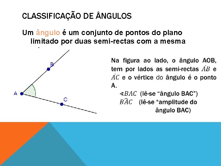 CLASSIFICAÇÃO DE NGULOS Um ângulo é um conjunto de pontos do plano limitado por