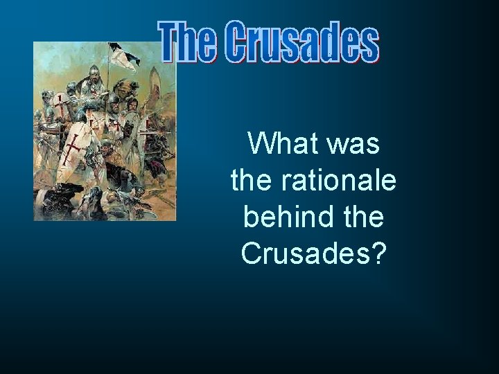 What was the rationale behind the Crusades? 