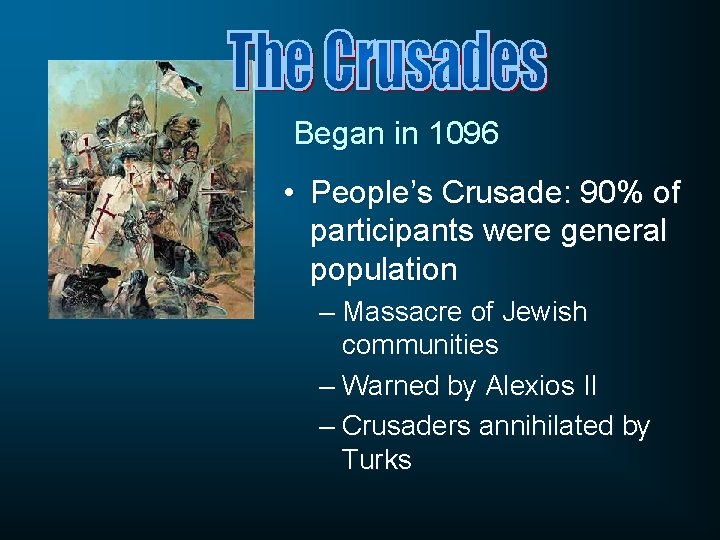 Began in 1096 • People’s Crusade: 90% of participants were general population – Massacre