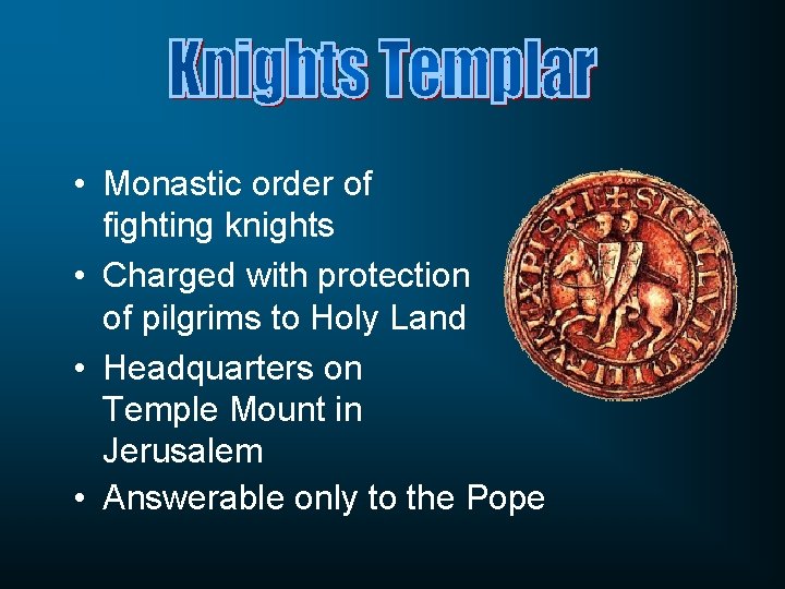  • Monastic order of fighting knights • Charged with protection of pilgrims to