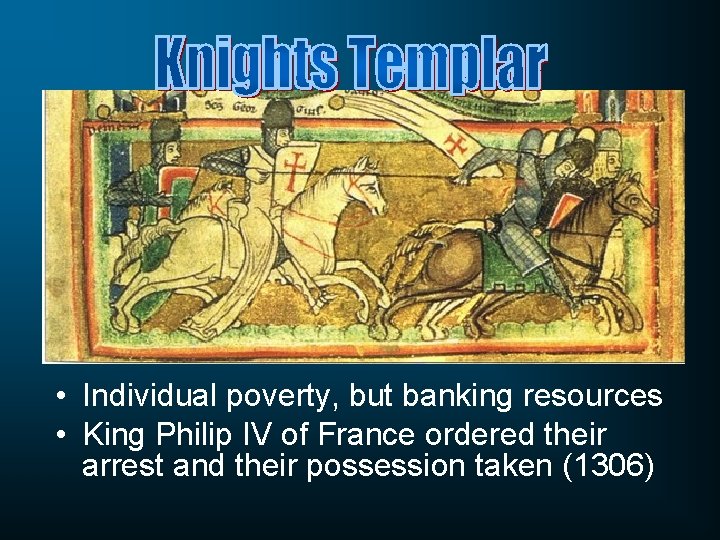  • Individual poverty, but banking resources • King Philip IV of France ordered