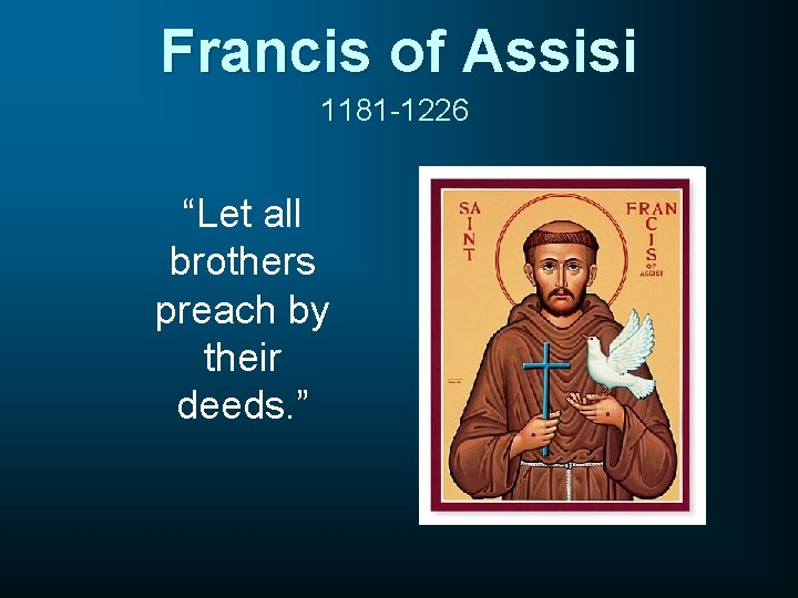 Francis of Assisi 1181 -1226 “Let all brothers preach by their deeds. ” 