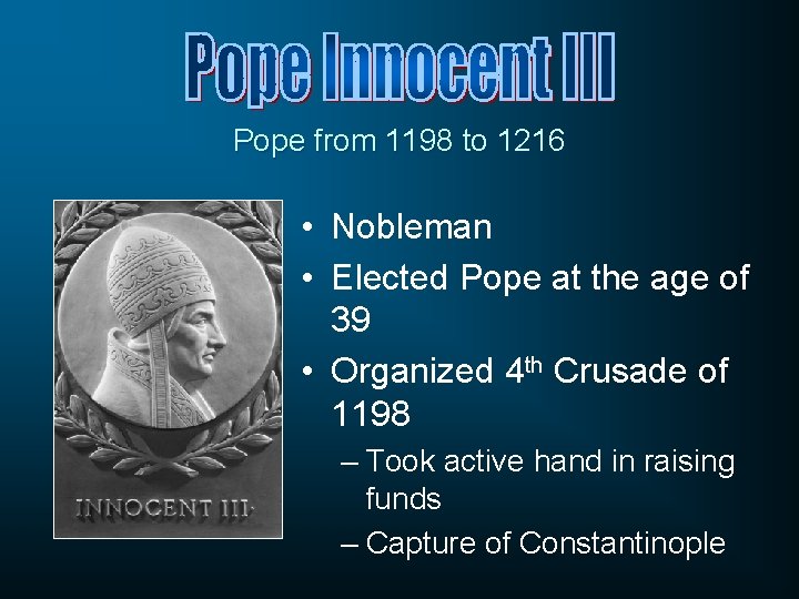 Pope from 1198 to 1216 • Nobleman • Elected Pope at the age of