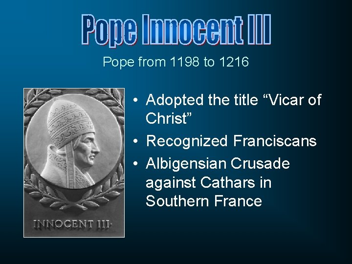 Pope from 1198 to 1216 • Adopted the title “Vicar of Christ” • Recognized