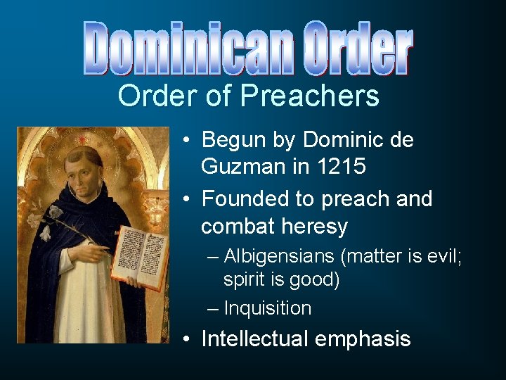 Order of Preachers • Begun by Dominic de Guzman in 1215 • Founded to