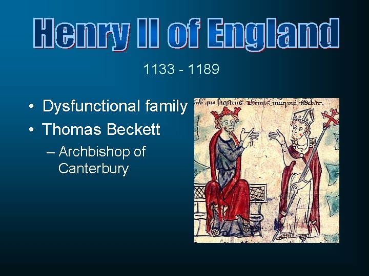 1133 - 1189 • Dysfunctional family • Thomas Beckett – Archbishop of Canterbury 