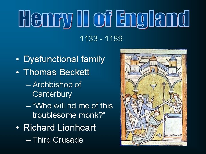 1133 - 1189 • Dysfunctional family • Thomas Beckett – Archbishop of Canterbury –