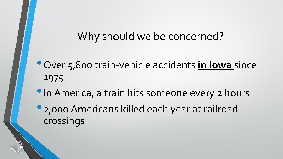 Why should we be concerned? • Over 5, 800 train-vehicle accidents in Iowa since