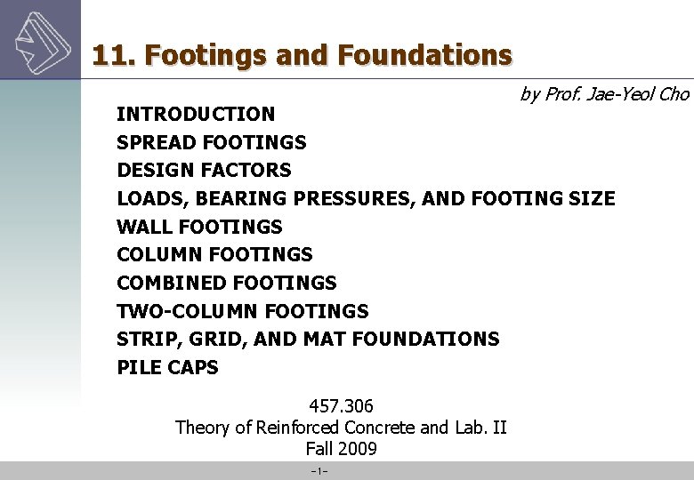 11. Footings and Foundations by Prof. Jae-Yeol Cho INTRODUCTION SPREAD FOOTINGS DESIGN FACTORS LOADS,