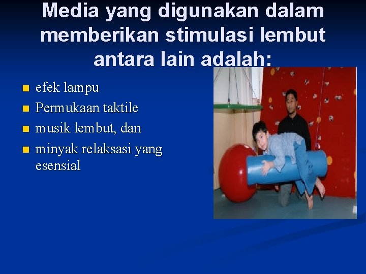 Media yang digunakan dalam memberikan stimulasi lembut antara lain adalah: n n efek lampu