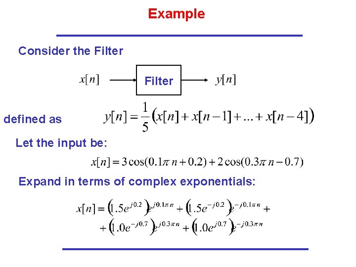Example Consider the Filter defined as Let the input be: Expand in terms of Example Consider the Filter defined as Let the input be: Expand in terms of
