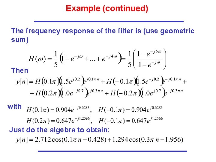 Example (continued) The frequency response of the filter is (use geometric sum) Then with Example (continued) The frequency response of the filter is (use geometric sum) Then with