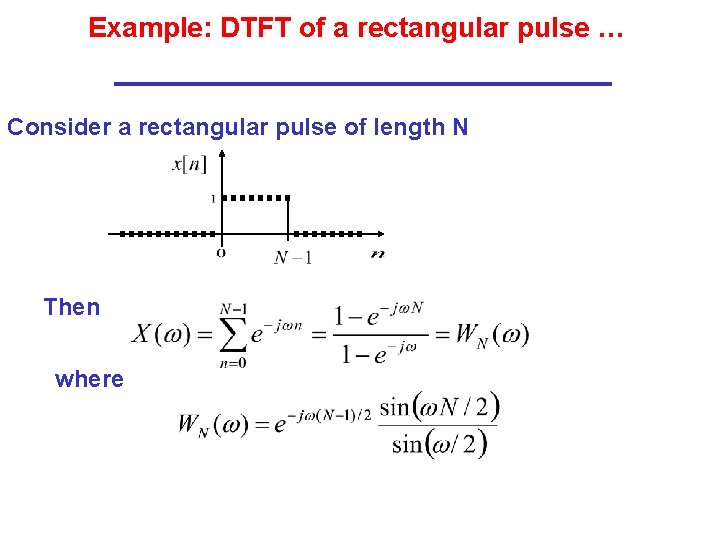 Example: DTFT of a rectangular pulse … Consider a rectangular pulse of length N Example: DTFT of a rectangular pulse … Consider a rectangular pulse of length N