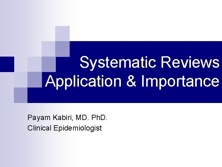Systematic Reviews Application & Importance Payam Kabiri, MD. Ph. D. Clinical Epidemiologist 