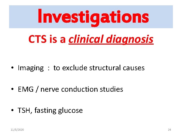 Investigations CTS is a clinical diagnosis • Imaging : to exclude structural causes •