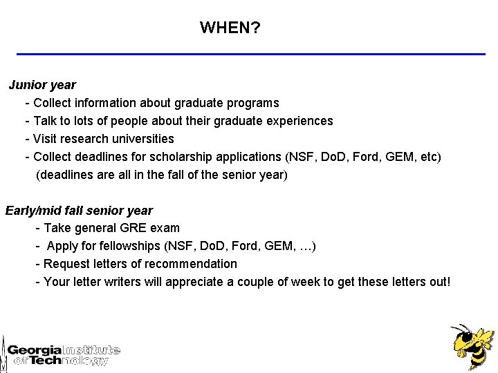 WHEN? Junior year - Collect information about graduate programs - Talk to lots of