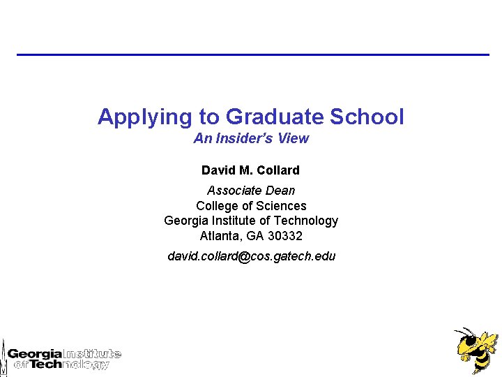 Applying to Graduate School An Insider’s View David M. Collard Associate Dean College of