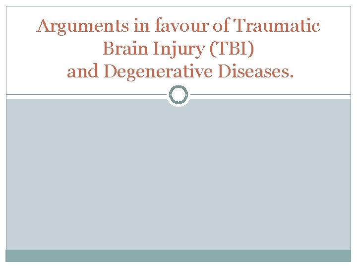 Arguments in favour of Traumatic Brain Injury (TBI) and Degenerative Diseases. 