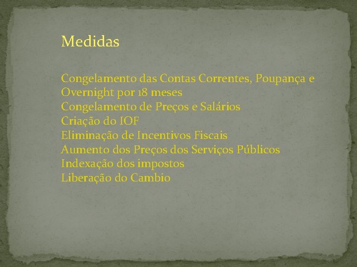Medidas Congelamento das Contas Correntes, Poupança e Overnight por 18 meses Congelamento de Preços