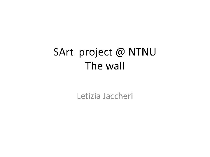 SArt project @ NTNU The wall Letizia Jaccheri 