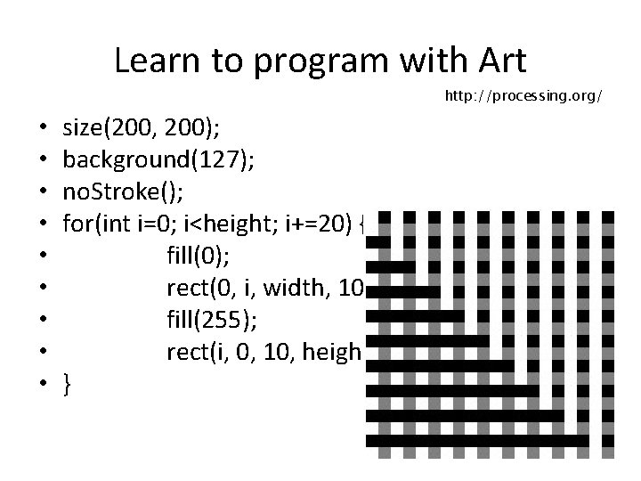 Learn to program with Art http: //processing. org/ • • • size(200, 200); background(127);