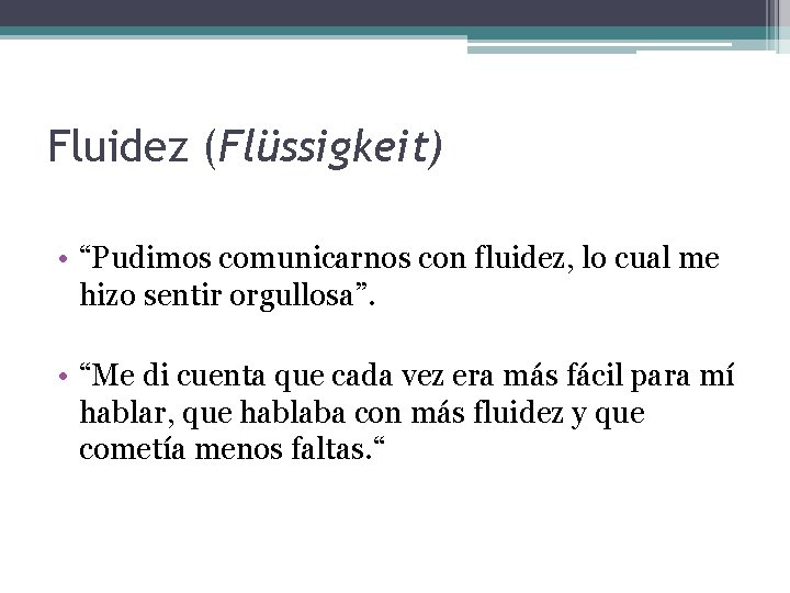 Fluidez (Flüssigkeit) • “Pudimos comunicarnos con fluidez, lo cual me hizo sentir orgullosa”. •