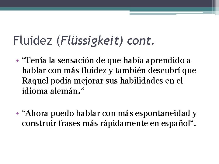 Fluidez (Flüssigkeit) cont. • “Tenía la sensación de que había aprendido a hablar con