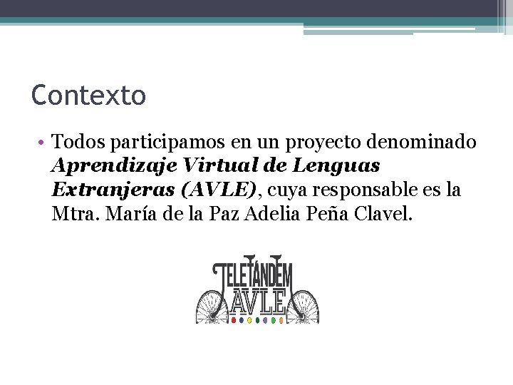 Contexto • Todos participamos en un proyecto denominado Aprendizaje Virtual de Lenguas Extranjeras (AVLE),