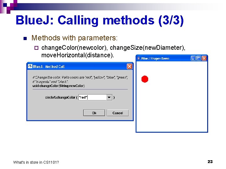Blue. J: Calling methods (3/3) n Methods with parameters: ¨ change. Color(newcolor), change. Size(new.