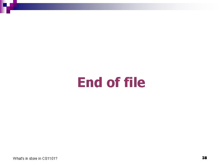 End of file What's in store in CS 1101? 38 