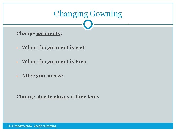 Changing Gowning Change garments: • When the garment is wet • When the garment
