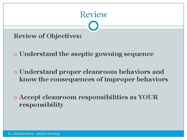 Review of Objectives: Understand the aseptic gowning sequence Understand proper cleanroom behaviors and know