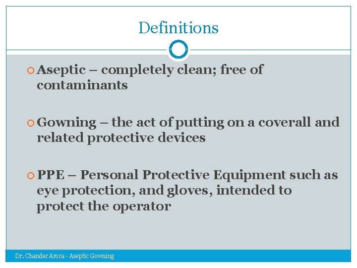 Definitions Aseptic – completely clean; free of contaminants Gowning – the act of putting