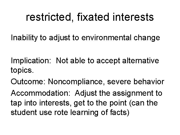 restricted, fixated interests Inability to adjust to environmental change Implication: Not able to accept