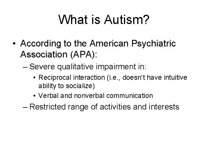 What is Autism? • According to the American Psychiatric Association (APA): – Severe qualitative