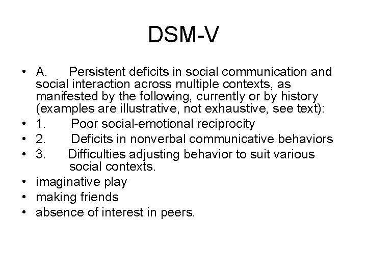 DSM-V • A. Persistent deficits in social communication and social interaction across multiple contexts,