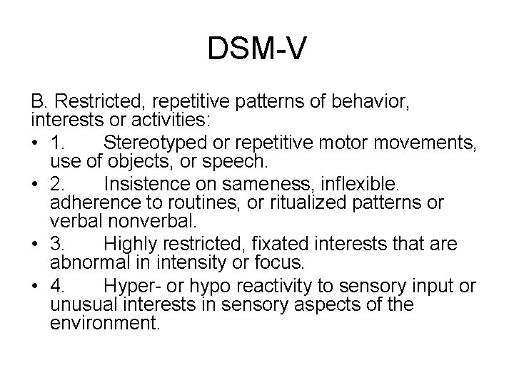 DSM-V B. Restricted, repetitive patterns of behavior, interests or activities: • 1. Stereotyped or