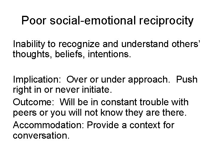 Poor social-emotional reciprocity Inability to recognize and understand others’ thoughts, beliefs, intentions. Implication: Over