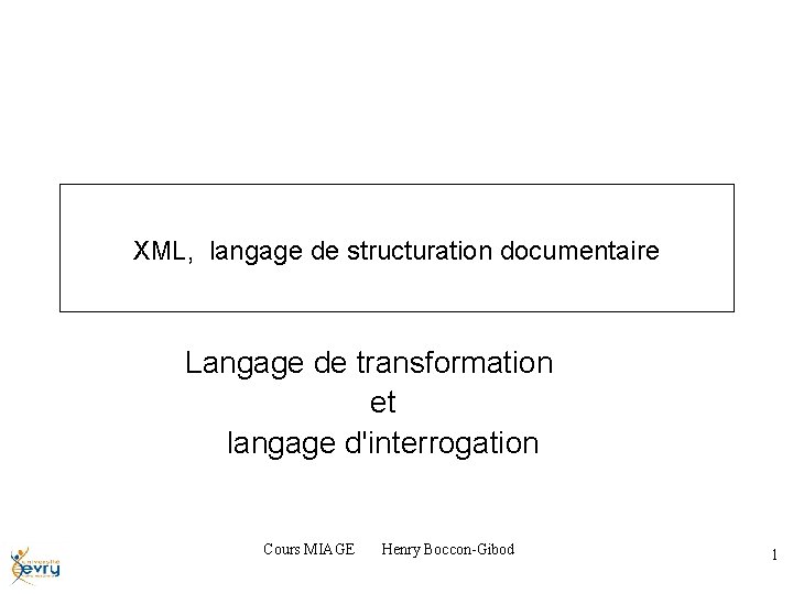 XML, langage de structuration documentaire Langage de transformation et langage d'interrogation Cours MIAGE Henry
