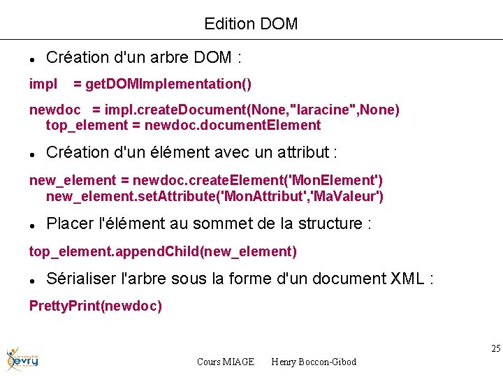Edition DOM Création d'un arbre DOM : impl = get. DOMImplementation() newdoc = impl.
