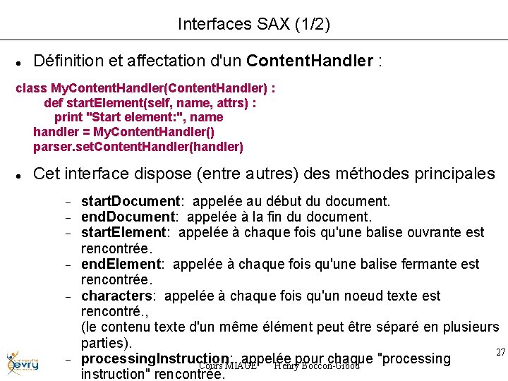Interfaces SAX (1/2) Définition et affectation d'un Content. Handler : class My. Content. Handler(Content.