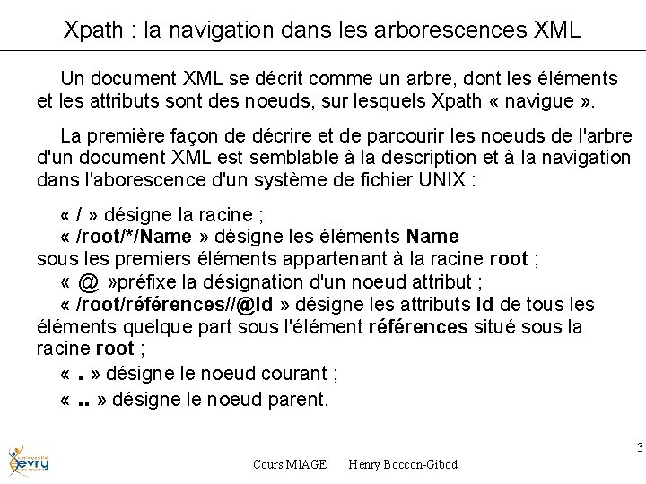 Xpath : la navigation dans les arborescences XML Un document XML se décrit comme