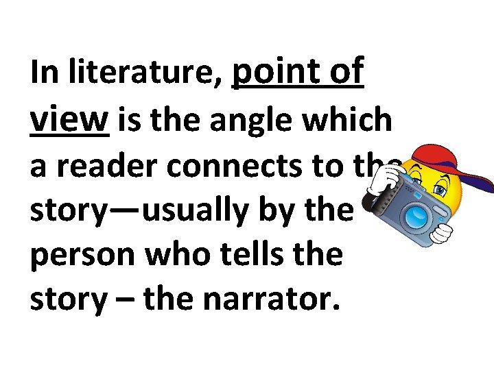 In literature, point of view is the angle which a reader connects to the