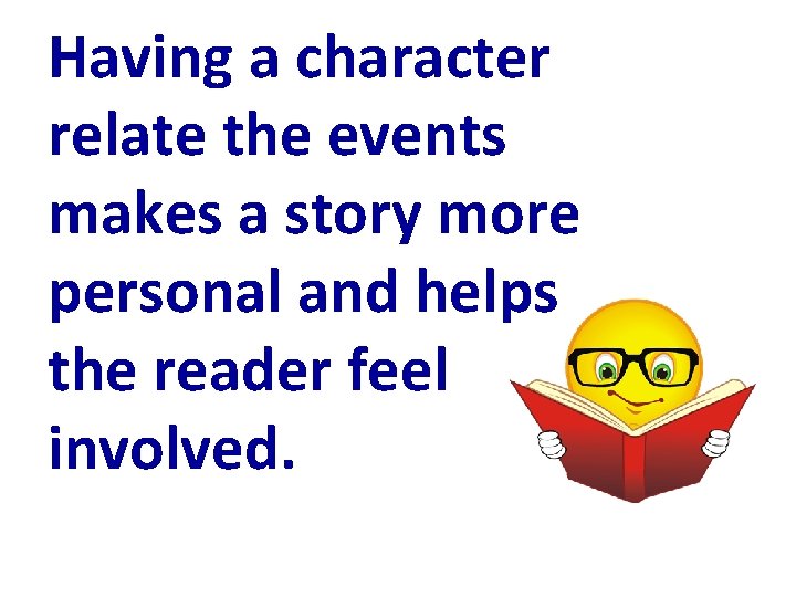 Having a character relate the events makes a story more personal and helps the