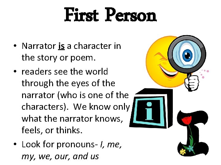 First Person • Narrator is a character in the story or poem. • readers