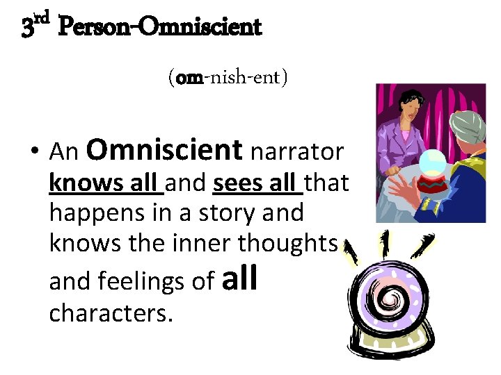 rd 3 Person-Omniscient (om-nish-ent) • An Omniscient narrator knows all and sees all that